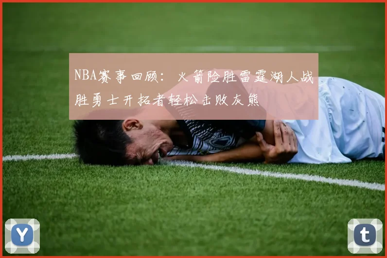 NBA赛事回顾：火箭险胜雷霆湖人战胜勇士开拓者轻松击败灰熊