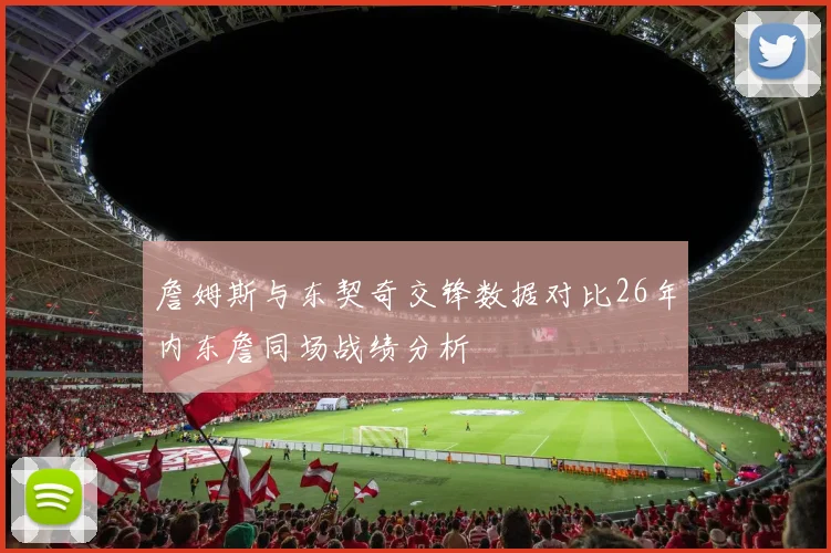詹姆斯与东契奇交锋数据对比26年内东詹同场战绩分析