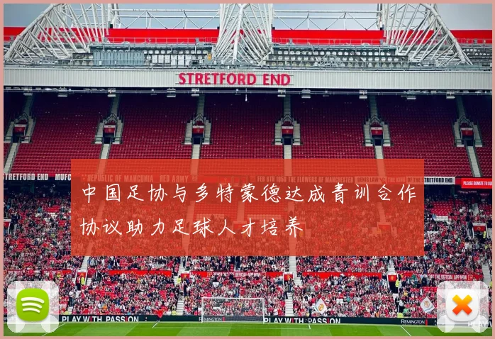 中国足协与多特蒙德达成青训合作协议助力足球人才培养